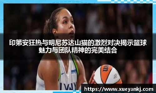 印第安狂热与明尼苏达山猫的激烈对决揭示篮球魅力与团队精神的完美结合